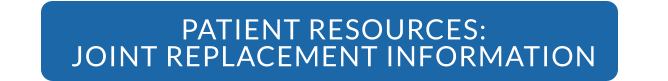 PATIENT RESOURCES: JOINT REPLACEMENT INFORMATION