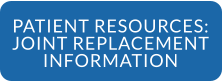 PATIENT RESOURCES: JOINT REPLACEMENT INFORMATION